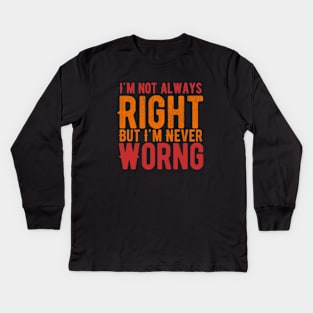 I'm Not Always Right But I'm Never Wrong Kids Long Sleeve T-Shirt